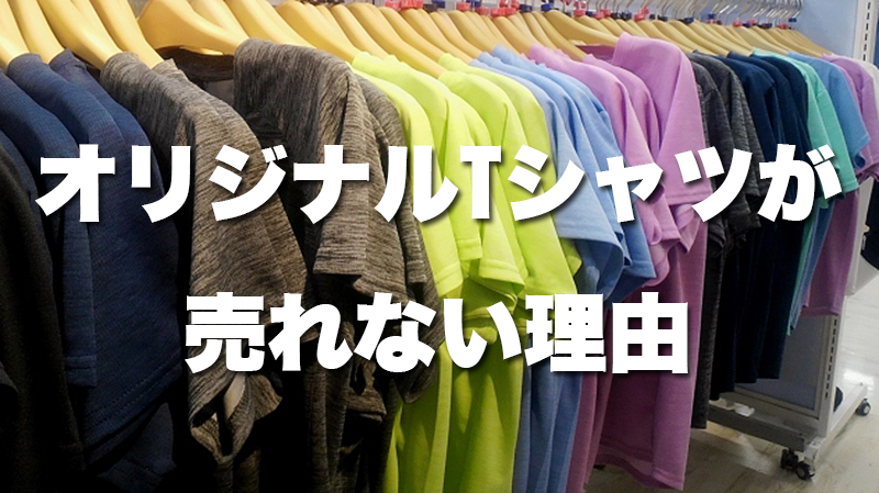 オリジナルTシャツが売れない理由